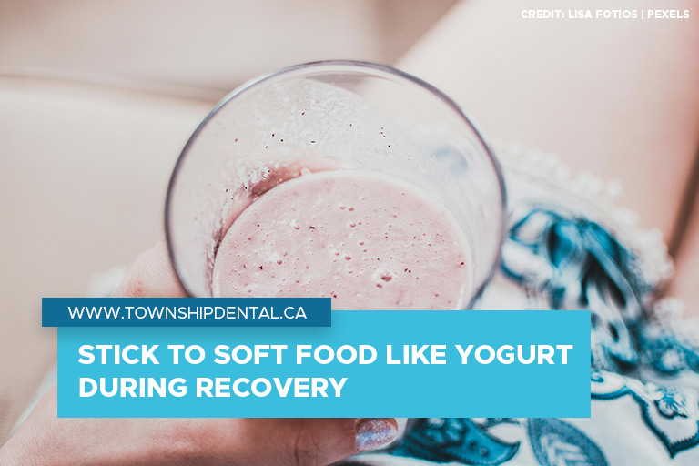 Stick to soft food like yogurt during recovery