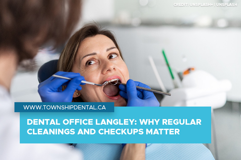 Dental Office Langley: Why Regular Cleanings and Checkups Matter