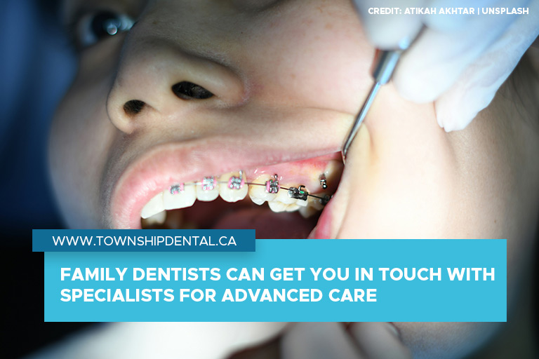 Family dentists can get you in touch with specialists for advanced care