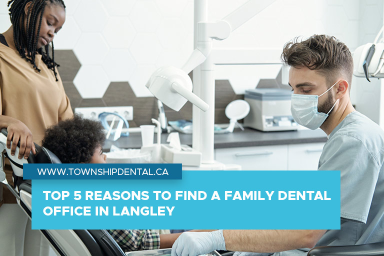 Top 5 Reasons to Find a Family Dental Office in Langley